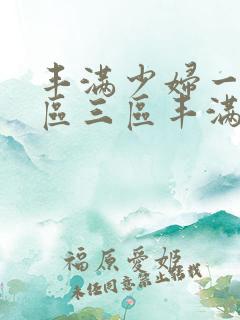丰满少妇一区二区三区丰满人妻