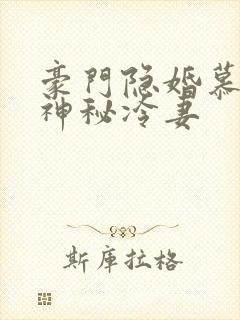 豪门隐婚慕少的神秘冷妻