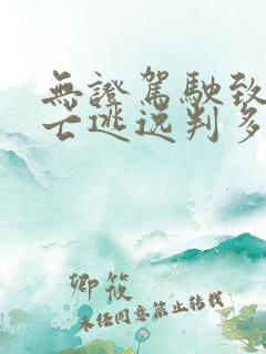 无证驾驶致人死亡逃逸判多少年