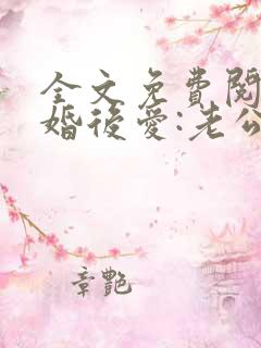 全文免费阅读先婚后爱:老公很凶猛
