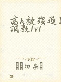 高h被强迫囚禁调教1v1