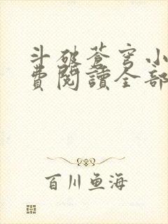 斗破苍穹小说免费阅读全部 斗破苍穹小说免费阅读全部