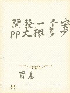 开发一个安卓app大概多少钱 开发一个安卓app大概多少钱