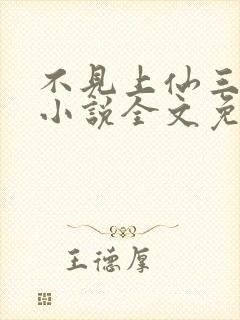 不见上仙三百年小说全文免费阅读无删减 不见上仙三百年小说全文免费阅读无删减