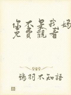 你不是我妈短剧免费观看