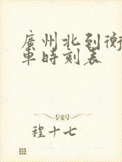 广州北到衡阳火车时刻表 广州北到衡阳火车时刻表