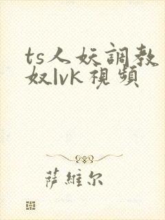 ts人妖调教男奴|vk视频