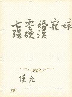 七零婚宠嫁给最强硬汉