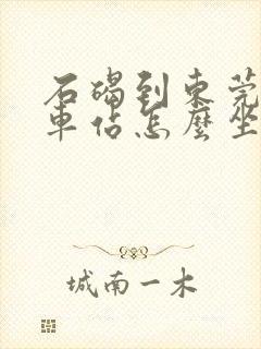 石碣到东莞东火车站怎么坐车