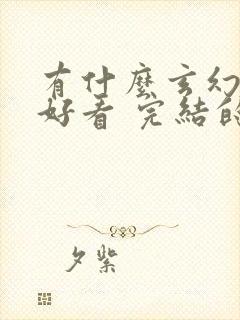 有什么玄幻小说好看 完结的