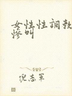女性性调教疼痛惨叫