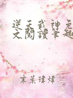 逆天武神免费全文阅读笔趣阁 逆天武神免费全文阅读笔趣阁