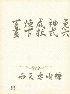 百炼成神免费漫画下拉式六漫画