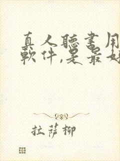 真人听书用什么软件,是最好的免费的