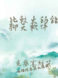 比较火的能约的聊天软件