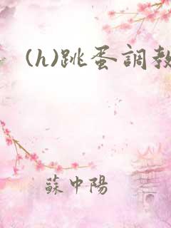 (h)跳蛋调教