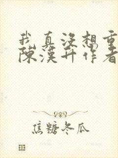 我真没想重生啊陈汉升作者