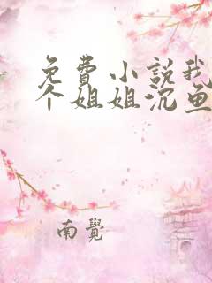 免费小说我的七个姐姐沉鱼落雁