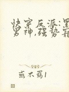 快穿反派:黑化男神,强势宠