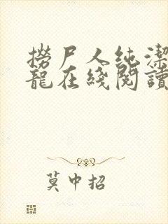 捞尸人纯洁的小龙在线阅读笔趣阁 捞尸人纯洁的小龙在线阅读笔趣阁