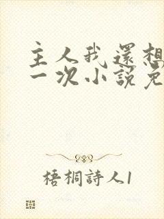 主人我还想再来一次小说免费阅读