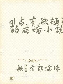 gl占有欲极强的病娇小说