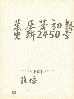叶辰萧初然最快更新2450章程