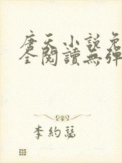 唐天小说免费大全阅读无弹窗