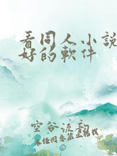 看同人小说比较好的软件 看同人小说比较好的软件