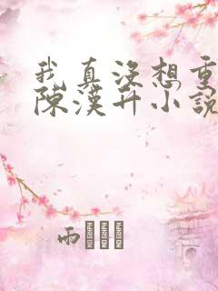 我真没想重生啊陈汉升小说章节目录