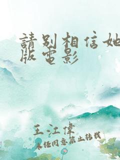 请别相信她完整版电影