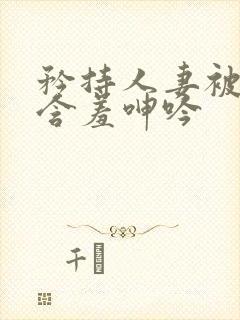矜持人妻被征服含羞呻吟