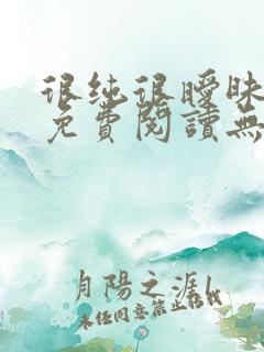 很纯很暧昧全文免费阅读无弹窗无广告
