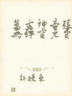 万古神帝张若尘无弹窗免费阅读