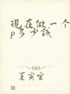 现在做一个app多少钱