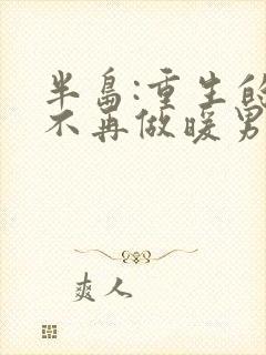 半岛:重生的我不再做暖男