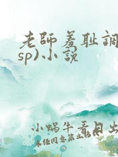 老师羞耻调教(sp)小说 老师羞耻调教(sp)小说