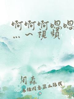 啊啊啊嗯嗯嗯……～视频