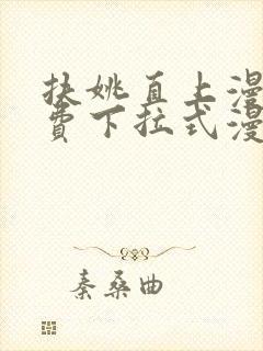 扶姚直上漫画免费下拉式漫画入口 扶姚直上漫画免费下拉式漫画入口