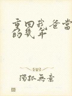 重回我爸当校草的几年