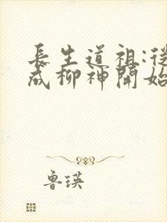 长生道祖:从养成柳神开始小说看