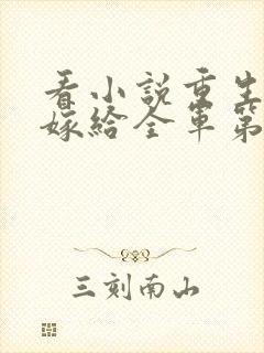 看小说重生八零嫁给全军第一硬汉 看小说重生八零嫁给全军第一硬汉