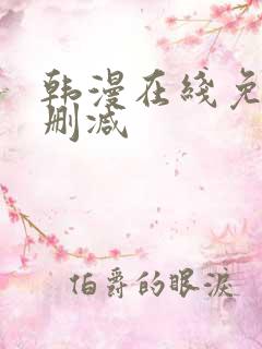韩漫在线免费无删减 韩漫在线免费无删减