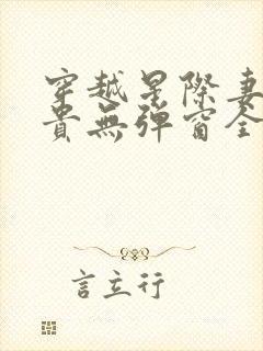 穿越星际妻荣夫贵无弹窗全文免费阅读