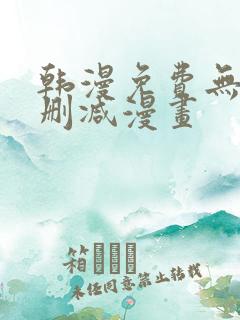 韩漫免费无遮无删减漫画