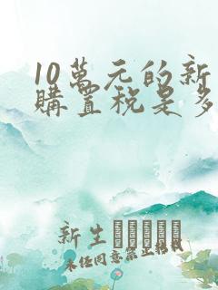 10万元的新车购置税是多少