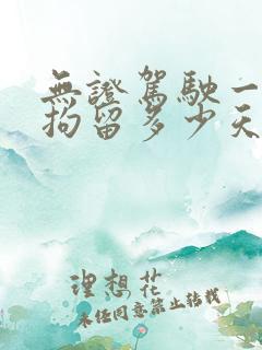 无证驾驶一般被拘留多少天