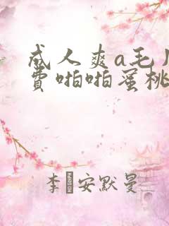成人爽a毛片免费啪啪蜜桃