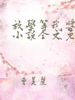 放学等我酱子贝小说全文免费阅读正版