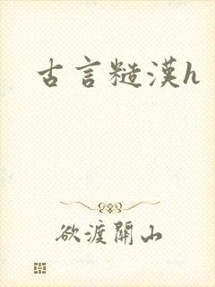 古言糙汉h 古言糙汉h